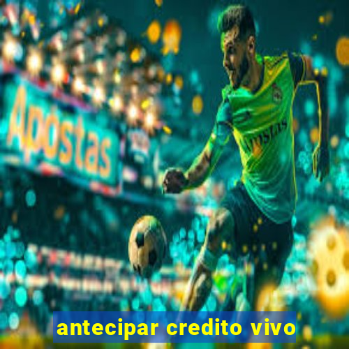 antecipar credito vivo